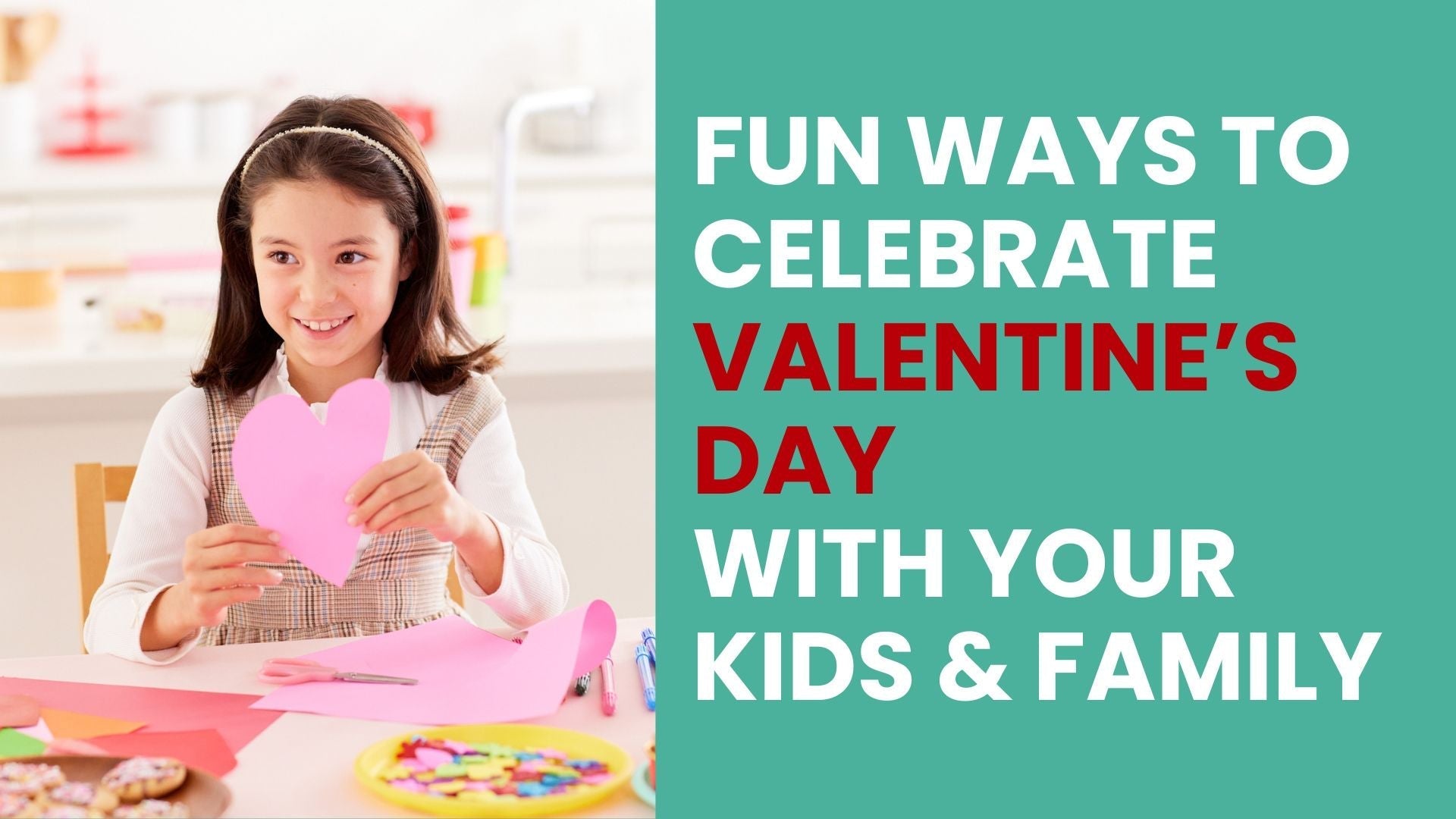 Family-Friendly Ways to Celebrate Valentine’s Day with Your Kids